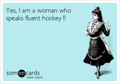 yes-i-am-a-woman-who-speaks-fluent-hockey--692a6